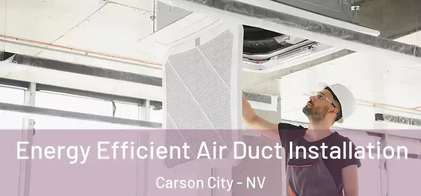 Energy Efficient Air Duct Installation Carson City - NV