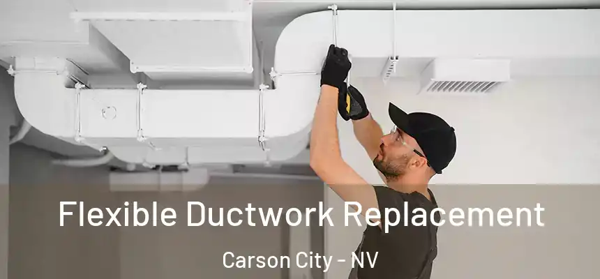 Flexible Ductwork Replacement Carson City - NV