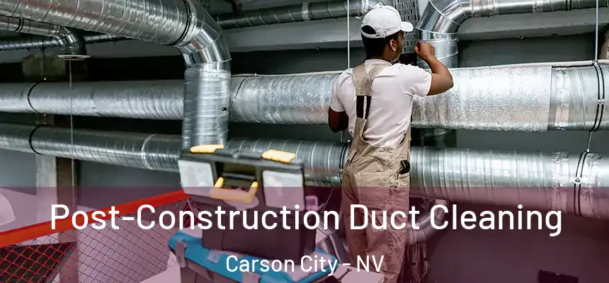 Post-Construction Duct Cleaning Carson City - NV